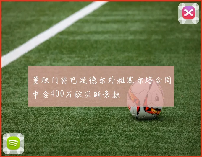 曼联门将巴延德尔外租塞尔塔合同中含400万欧买断条款